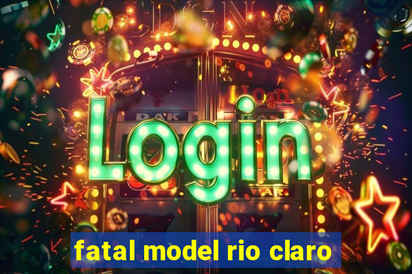 fatal model rio claro-sp